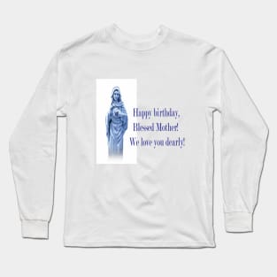 Happy Birthday Blessed Mother. We Love You Dearly! Long Sleeve T-Shirt